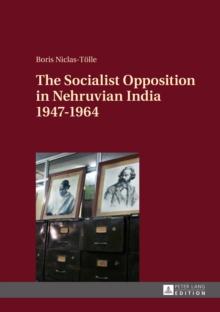 The Socialist Opposition in Nehruvian India 1947-1964