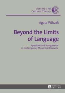 Beyond the Limits of Language : Apophasis and Transgression in Contemporary Theoretical Discourse