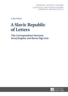 A Slavic Republic of Letters : The Correspondence between Jernej Kopitar and Baron Ziga Zois