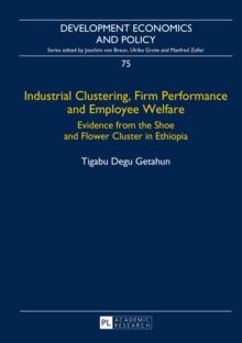 Industrial Clustering, Firm Performance and Employee Welfare : Evidence from the Shoe and Flower Cluster in Ethiopia