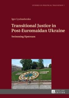 Transitional Justice in Post-Euromaidan Ukraine : Swimming Upstream