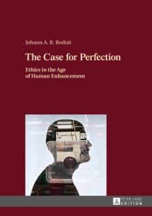 The Case for Perfection : Ethics in the Age of Human Enhancement