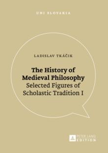 The History of Medieval Philosophy : Selected Figures of Scholastic Tradition I