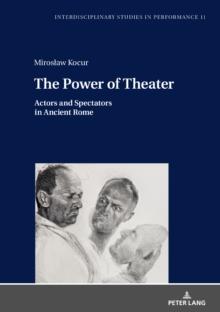 The Power of Theater : Actors and Spectators in Ancient Rome