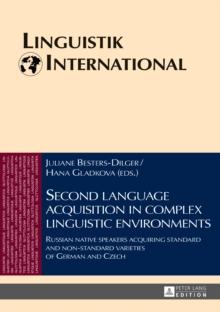 Second language acquisition in complex linguistic environments : Russian native speakers acquiring standard and non-standard varieties of German and Czech