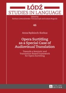 Opera Surtitling as a Special Case of Audiovisual Translation : Towards a Semiotic and Translation Based Framework for Opera Surtitling