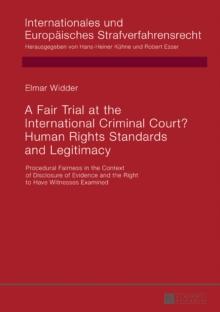 A Fair Trial at the International Criminal Court? Human Rights Standards and Legitimacy : Procedural Fairness in the Context of Disclosure of Evidence and the Right to Have Witnesses Examined