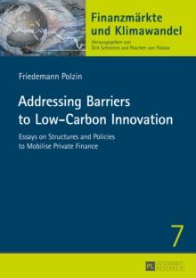 Addressing Barriers to Low-Carbon Innovation : Essays on Structures and Policies to Mobilise Private Finance