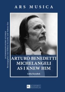 Arturo Benedetti Michelangeli as I Knew Him