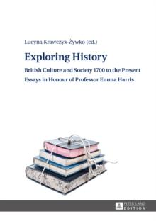 Exploring History : British Culture and Society 1700 to the Present - Essays in Honour of Professor Emma Harris