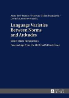 Language Varieties Between Norms and Attitudes : South Slavic Perspectives- Proceedings from the 2013 CALS Conference