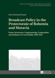 Broadcast Policy in the Protectorate of Bohemia and Moravia : Power Structures, Programming, Cooperation and Defiance at Czech Radio 1939-1945