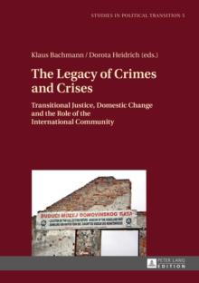 The Legacy of Crimes and Crises : Transitional Justice, Domestic Change and the Role of the International Community