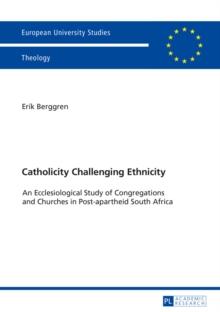 Catholicity Challenging Ethnicity : An Ecclesiological Study of Congregations and Churches in Post-apartheid South Africa