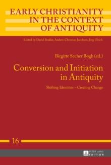 Conversion and Initiation in Antiquity : Shifting Identities - Creating Change