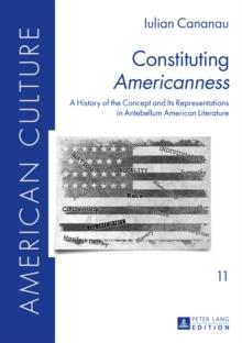 Constituting Americanness : A History of the Concept and Its Representations in Antebellum American Literature