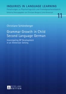 Grammar Growth in Child Second Language German : Investigating DP Development in an Immersion Setting