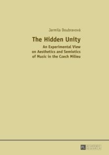 The Hidden Unity : An Experimental View on Aesthetics and Semiotics of Music in the Czech Milieu