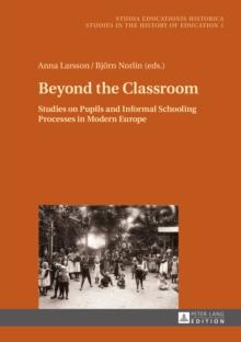 Beyond the Classroom : Studies on Pupils and Informal Schooling Processes in Modern Europe