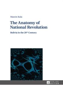 The Anatomy of National Revolution : Bolivia in the 20th Century