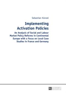 Implementing Activation Policies : An Analysis of Social and Labour Market Policy Reforms in Continental Europe with a Focus on Local Case Studies in France and Germany