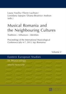 Musical Romania and the Neighbouring Cultures : Traditions - Influences - Identities- Proceedings of the International Musicological Conference- July 4-7 2013, Iasi (Romania)