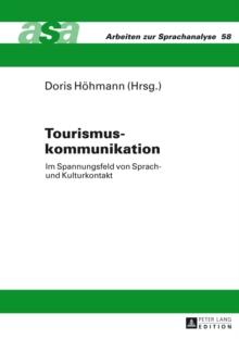 Tourismuskommunikation : Im Spannungsfeld von Sprach- und Kulturkontakt- Mit Beitraegen aus der Germanistik, Romanistik und Anglistik- Unter Mitarbeit von Maria Vittoria Spissu