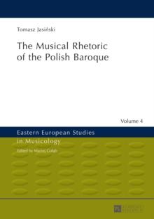 The Musical Rhetoric of the Polish Baroque : The Musical Rhetoric of the Polish Baroque