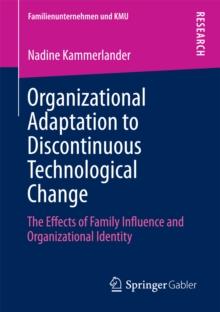 Organizational Adaptation to Discontinuous Technological Change : The Effects of Family Influence and Organizational Identity