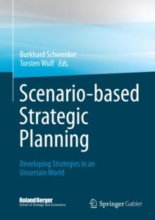 Scenario-based Strategic Planning : Developing Strategies in an Uncertain World