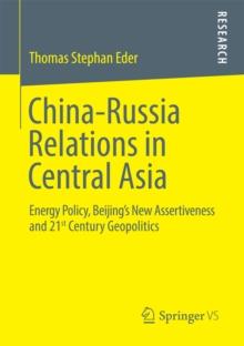 China-Russia Relations in Central Asia : Energy Policy, Beijing's New Assertiveness and 21st Century Geopolitics