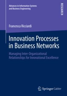 Innovation Processes in Business Networks : Managing Inter-Organizational Relationships for Innovational Excellence