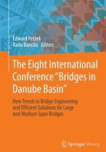 The Eight International Conference "Bridges in Danube Basin" : New Trends in Bridge Engineering and Efficient Solutions for Large and Medium Span Bridges