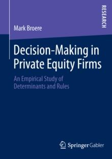 Decision-Making in Private Equity Firms : An Empirical Study of Determinants and Rules