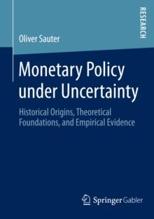 Monetary Policy under Uncertainty : Historical Origins, Theoretical Foundations, and Empirical Evidence