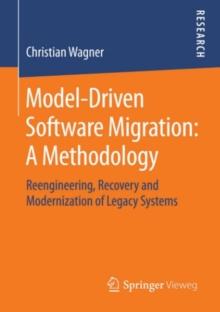 Model-Driven Software Migration: A Methodology : Reengineering, Recovery and Modernization of Legacy Systems