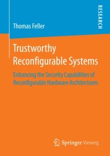 Trustworthy Reconfigurable Systems : Enhancing the Security Capabilities of Reconfigurable Hardware Architectures