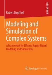 Modeling and Simulation of Complex Systems : A Framework for Efficient Agent-Based Modeling and Simulation