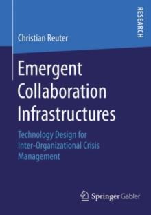 Emergent Collaboration Infrastructures : Technology Design for Inter-Organizational Crisis Management