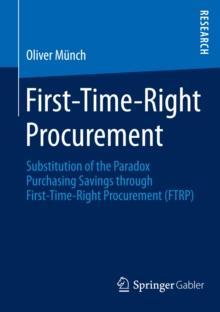 First-Time-Right Procurement : Substitution of the Paradox Purchasing Savings through First-Time-Right Procurement (FTRP)