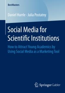 Social Media for Scientific Institutions : How to Attract Young Academics by Using Social Media as a Marketing Tool