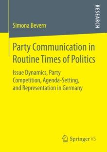 Party Communication in Routine Times of Politics : Issue Dynamics, Party Competition, Agenda-Setting, and Representation in Germany