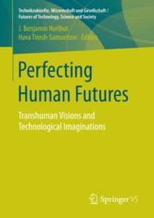 Perfecting Human Futures : Transhuman Visions and Technological Imaginations