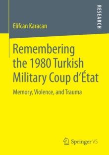 Remembering the 1980 Turkish Military Coup d'Etat : Memory, Violence, and Trauma