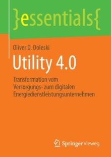 Utility 4.0 : Transformation vom Versorgungs- zum digitalen Energiedienstleistungsunternehmen