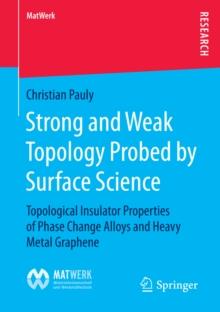 Strong and Weak Topology Probed by Surface Science : Topological Insulator Properties of Phase Change Alloys and Heavy Metal Graphene