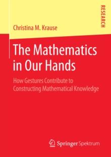 The Mathematics in Our Hands : How Gestures Contribute to Constructing Mathematical Knowledge