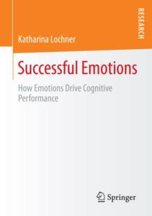 Successful Emotions : How Emotions Drive Cognitive Performance