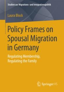 Policy Frames on Spousal Migration in Germany : Regulating Membership, Regulating the Family