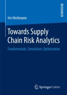 Towards Supply Chain Risk Analytics : Fundamentals, Simulation, Optimization